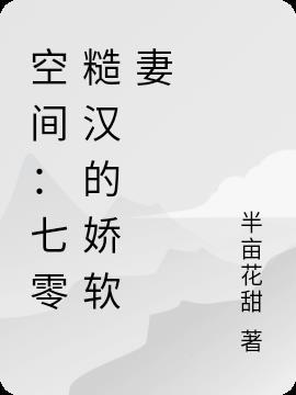 空间七零糙汉的娇软妻 第516章
